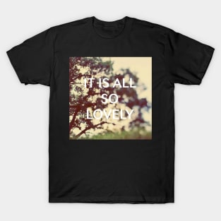 It Is All So Lovely T-Shirt